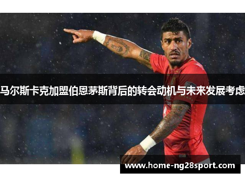 马尔斯卡克加盟伯恩茅斯背后的转会动机与未来发展考虑
