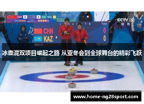 冰壶混双项目崛起之路 从亚冬会到全球舞台的精彩飞跃